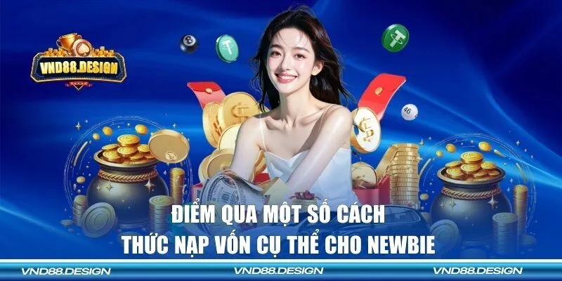 Điểm qua một số cách thức nạp vốn cụ thể cho newbie