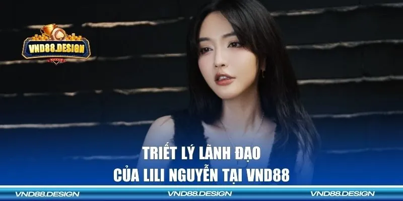 Triết lý lãnh đạo khác biệt của Lili Nguyễn tại VND88