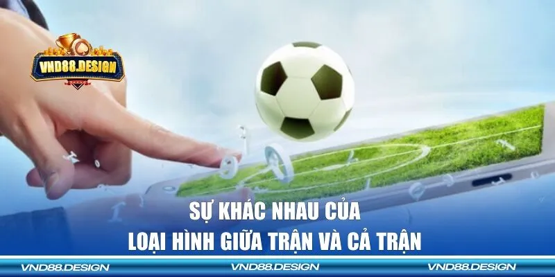 Tìm hiểu rõ sự khác biệt của Half Time/Full Time